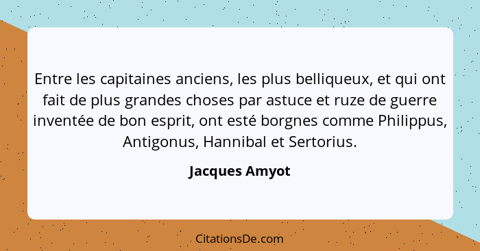Entre les capitaines anciens, les plus belliqueux, et qui ont fait de plus grandes choses par astuce et ruze de guerre inventée de bon... - Jacques Amyot