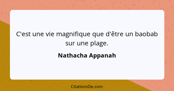 C'est une vie magnifique que d'être un baobab sur une plage.... - Nathacha Appanah