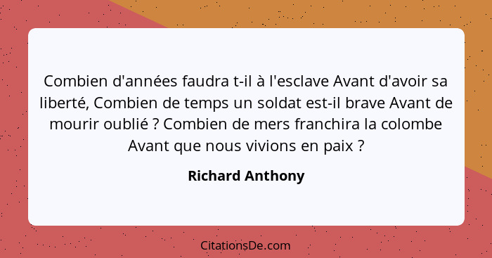 Combien d'années faudra t-il à l'esclave Avant d'avoir sa liberté, Combien de temps un soldat est-il brave Avant de mourir oublié&nb... - Richard Anthony