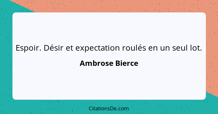 Espoir. Désir et expectation roulés en un seul lot.... - Ambrose Bierce