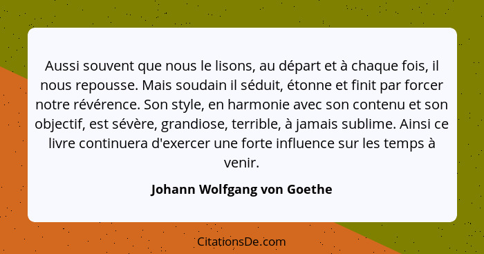 Aussi souvent que nous le lisons, au départ et à chaque fois, il nous repousse. Mais soudain il séduit, étonne et finit p... - Johann Wolfgang von Goethe