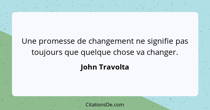 Une promesse de changement ne signifie pas toujours que quelque chose va changer.... - John Travolta