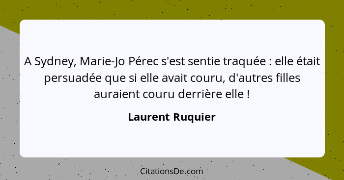 A Sydney, Marie-Jo Pérec s'est sentie traquée : elle était persuadée que si elle avait couru, d'autres filles auraient couru de... - Laurent Ruquier