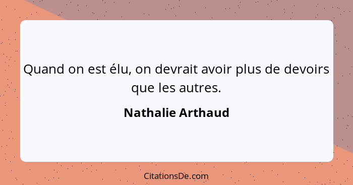 Quand on est élu, on devrait avoir plus de devoirs que les autres.... - Nathalie Arthaud