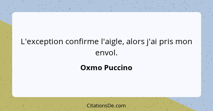 L'exception confirme l'aigle, alors j'ai pris mon envol.... - Oxmo Puccino