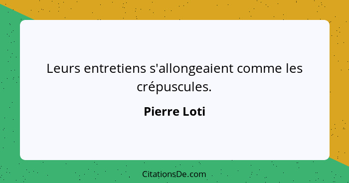 Leurs entretiens s'allongeaient comme les crépuscules.... - Pierre Loti