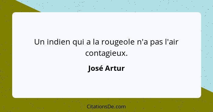 Un indien qui a la rougeole n'a pas l'air contagieux.... - José Artur