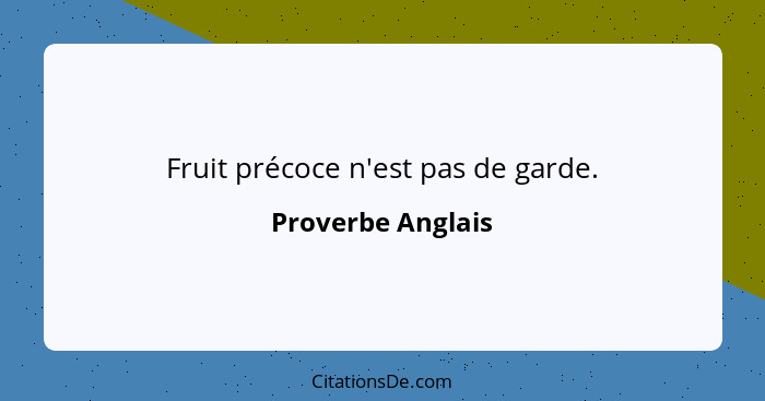 Fruit précoce n'est pas de garde.... - Proverbe Anglais