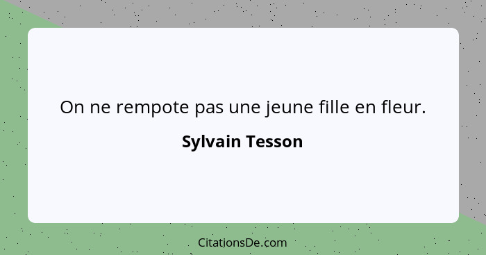 On ne rempote pas une jeune fille en fleur.... - Sylvain Tesson