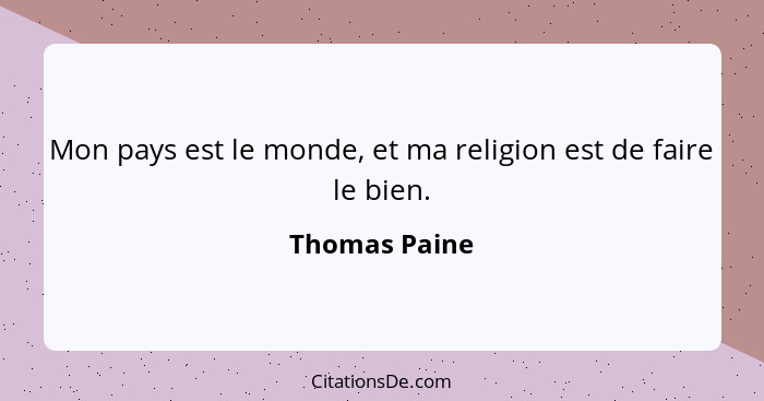 Mon pays est le monde, et ma religion est de faire le bien.... - Thomas Paine