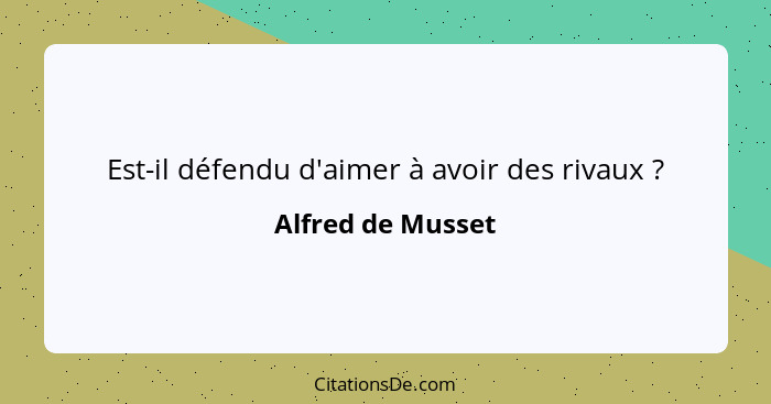 Est-il défendu d'aimer à avoir des rivaux ?... - Alfred de Musset