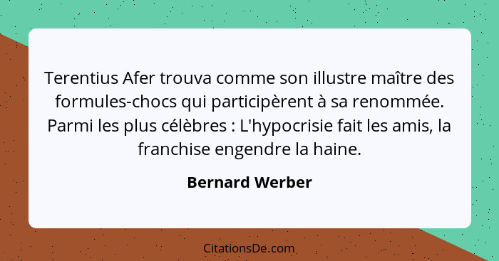 Terentius Afer trouva comme son illustre maître des formules-chocs qui participèrent à sa renommée. Parmi les plus célèbres : L'... - Bernard Werber