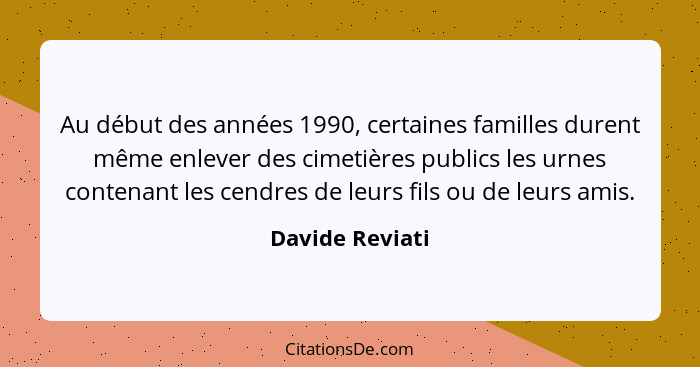 Au début des années 1990, certaines familles durent même enlever des cimetières publics les urnes contenant les cendres de leurs fils... - Davide Reviati