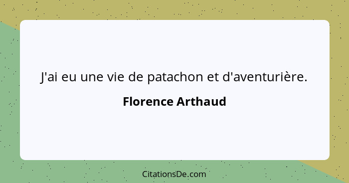 J'ai eu une vie de patachon et d'aventurière.... - Florence Arthaud