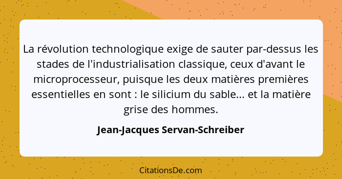 La révolution technologique exige de sauter par-dessus les stades de l'industrialisation classique, ceux d'avant le mi... - Jean-Jacques Servan-Schreiber