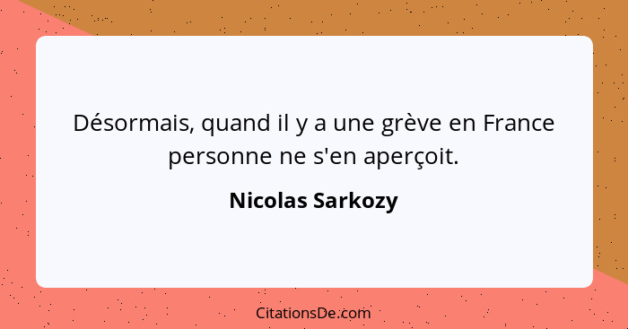 Désormais, quand il y a une grève en France personne ne s'en aperçoit.... - Nicolas Sarkozy