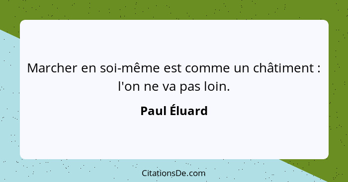 Marcher en soi-même est comme un châtiment : l'on ne va pas loin.... - Paul Éluard