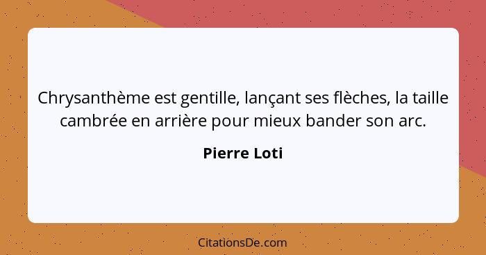 Chrysanthème est gentille, lançant ses flèches, la taille cambrée en arrière pour mieux bander son arc.... - Pierre Loti