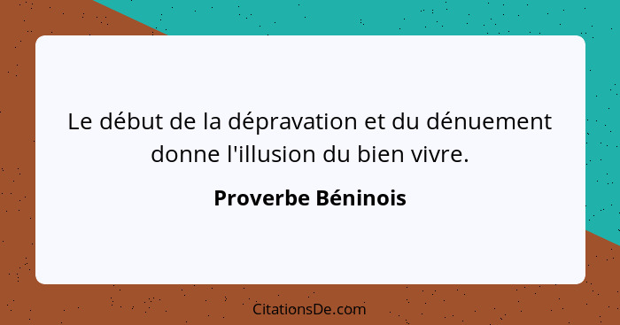 Le début de la dépravation et du dénuement donne l'illusion du bien vivre.... - Proverbe Béninois