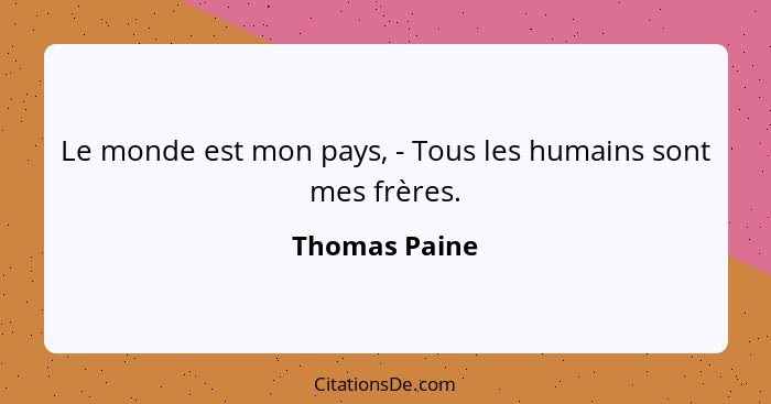 Le monde est mon pays, - Tous les humains sont mes frères.... - Thomas Paine