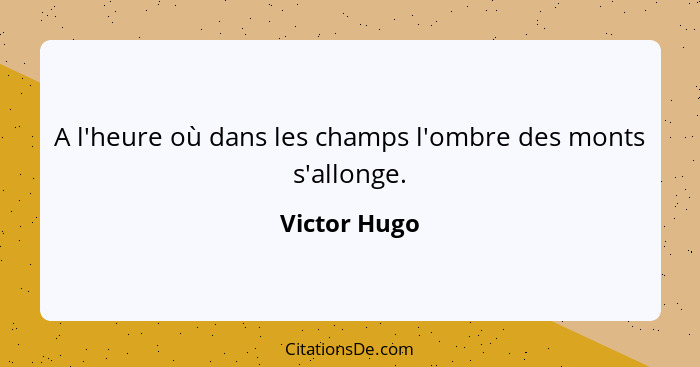 A l'heure où dans les champs l'ombre des monts s'allonge.... - Victor Hugo