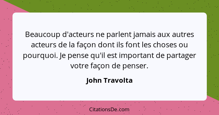 Beaucoup d'acteurs ne parlent jamais aux autres acteurs de la façon dont ils font les choses ou pourquoi. Je pense qu'il est important... - John Travolta