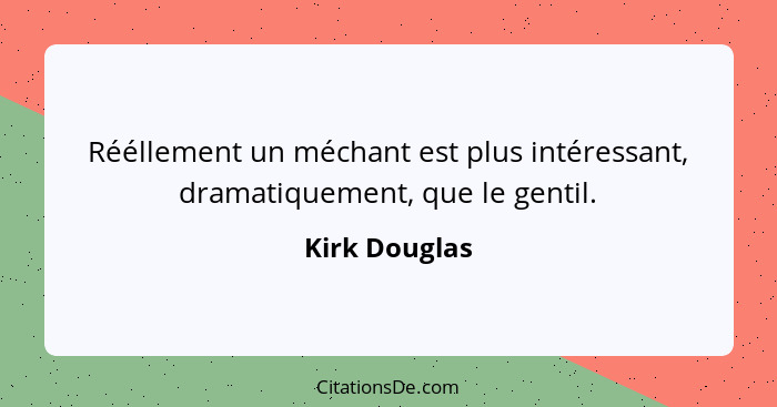 Rééllement un méchant est plus intéressant, dramatiquement, que le gentil.... - Kirk Douglas