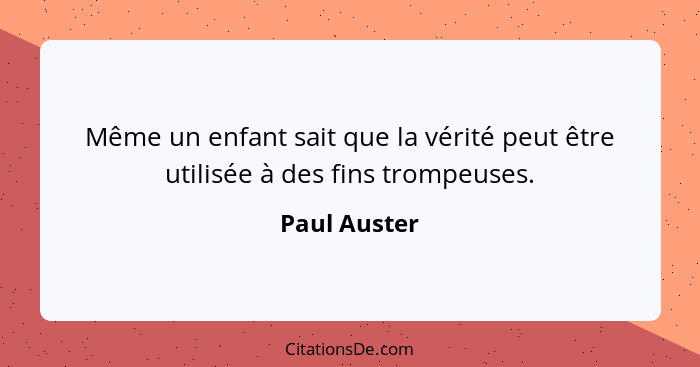 Même un enfant sait que la vérité peut être utilisée à des fins trompeuses.... - Paul Auster