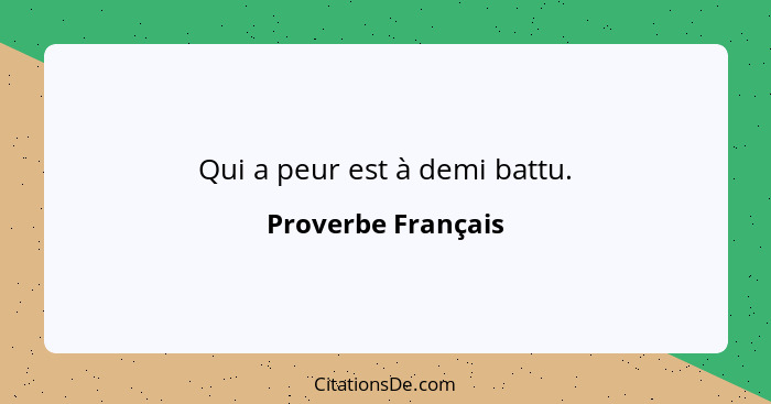 Qui a peur est à demi battu.... - Proverbe Français