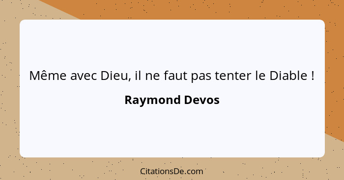 Même avec Dieu, il ne faut pas tenter le Diable !... - Raymond Devos