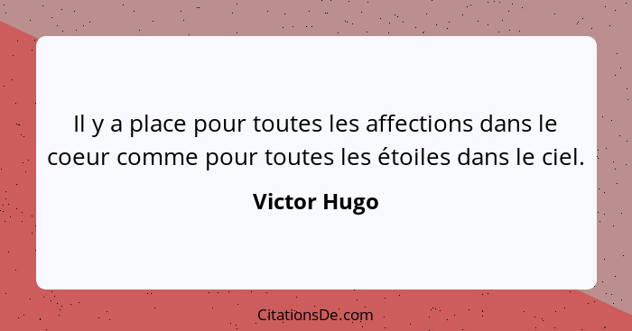 Il y a place pour toutes les affections dans le coeur comme pour toutes les étoiles dans le ciel.... - Victor Hugo