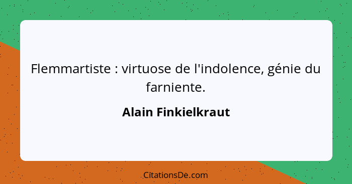 Flemmartiste : virtuose de l'indolence, génie du farniente.... - Alain Finkielkraut