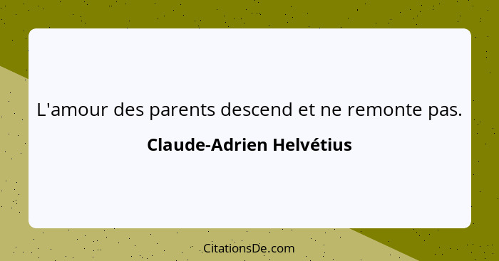 L'amour des parents descend et ne remonte pas.... - Claude-Adrien Helvétius