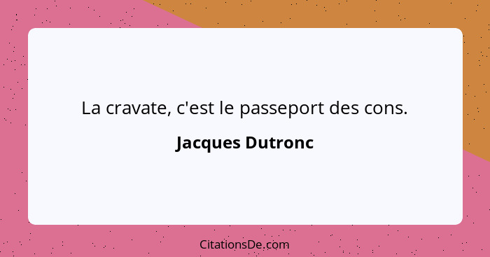 La cravate, c'est le passeport des cons.... - Jacques Dutronc