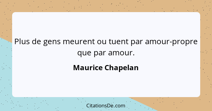 Plus de gens meurent ou tuent par amour-propre que par amour.... - Maurice Chapelan