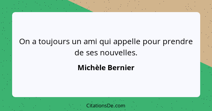 On a toujours un ami qui appelle pour prendre de ses nouvelles.... - Michèle Bernier