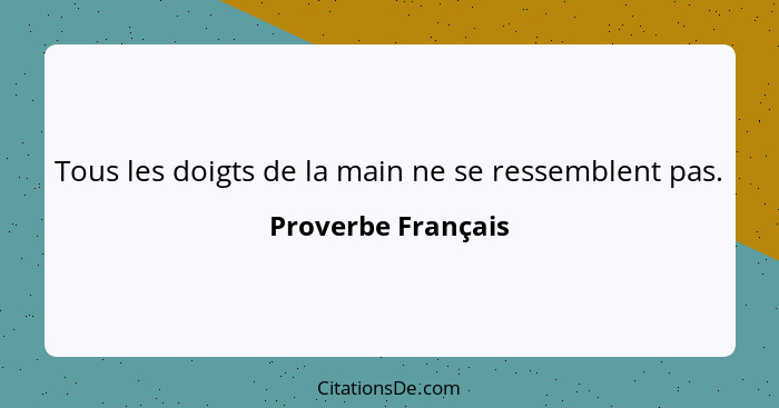 Tous les doigts de la main ne se ressemblent pas.... - Proverbe Français