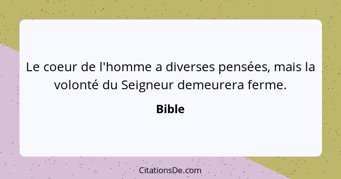 Le coeur de l'homme a diverses pensées, mais la volonté du Seigneur demeurera ferme.... - Bible