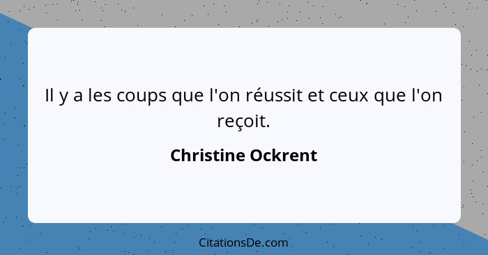 Il y a les coups que l'on réussit et ceux que l'on reçoit.... - Christine Ockrent