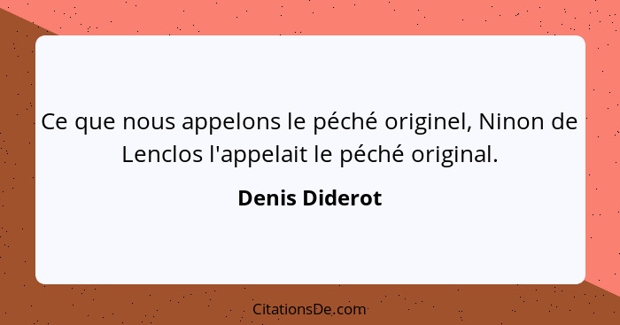 Ce que nous appelons le péché originel, Ninon de Lenclos l'appelait le péché original.... - Denis Diderot