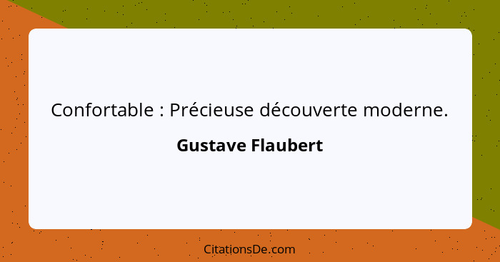 Confortable : Précieuse découverte moderne.... - Gustave Flaubert