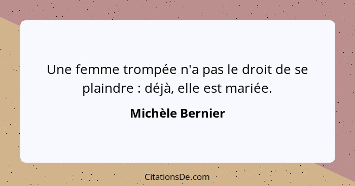 Une femme trompée n'a pas le droit de se plaindre : déjà, elle est mariée.... - Michèle Bernier