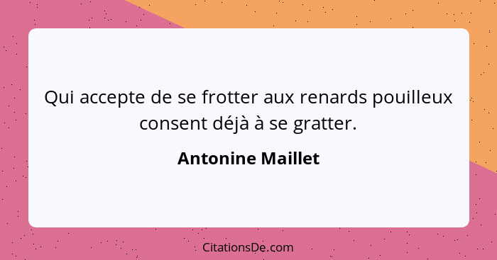 Qui accepte de se frotter aux renards pouilleux consent déjà à se gratter.... - Antonine Maillet