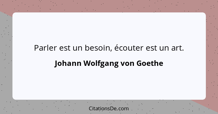 Parler est un besoin, écouter est un art.... - Johann Wolfgang von Goethe