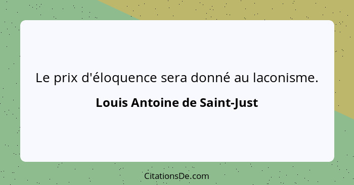 Le prix d'éloquence sera donné au laconisme.... - Louis Antoine de Saint-Just