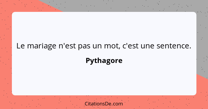 Le mariage n'est pas un mot, c'est une sentence.... - Pythagore