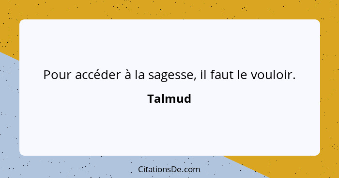 Pour accéder à la sagesse, il faut le vouloir.... - Talmud