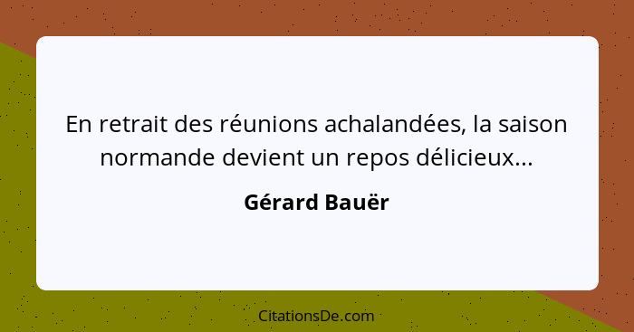 En retrait des réunions achalandées, la saison normande devient un repos délicieux...... - Gérard Bauër