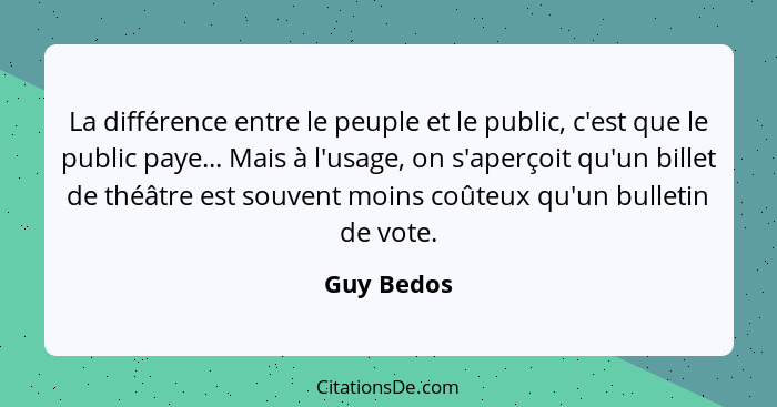 La différence entre le peuple et le public, c'est que le public paye... Mais à l'usage, on s'aperçoit qu'un billet de théâtre est souvent... - Guy Bedos