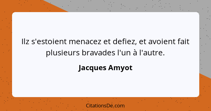 Ilz s'estoient menacez et defiez, et avoient fait plusieurs bravades l'un à l'autre.... - Jacques Amyot